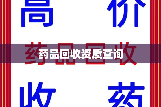 桂林药品回收资质查询