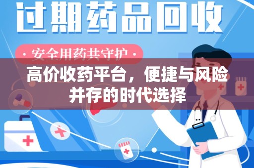 桂林高价收药平台，便捷与风险并存的时代选择