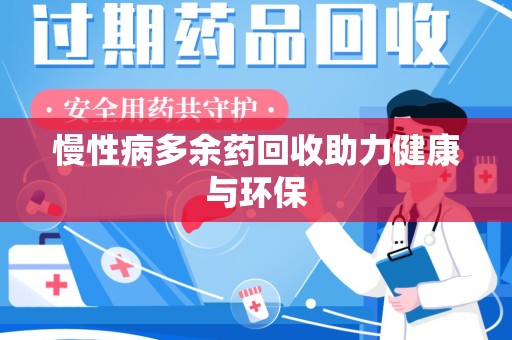 桂林慢性病多余药回收助力健康与环保