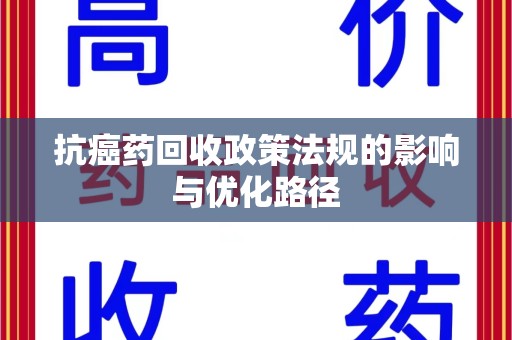 桂林抗癌药回收政策法规的影响与优化路径