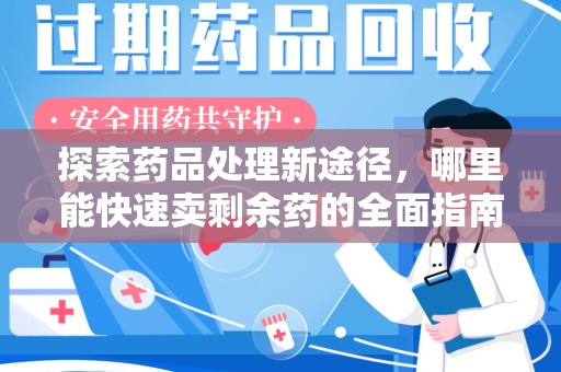 桂林探索药品处理新途径，哪里能快速卖剩余药的全面指南