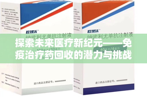 桂林探索未来医疗新纪元——免疫治疗药回收的潜力与挑战