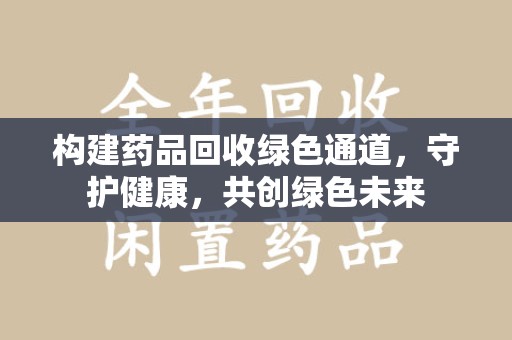 桂林构建药品回收绿色通道，守护健康，共创绿色未来