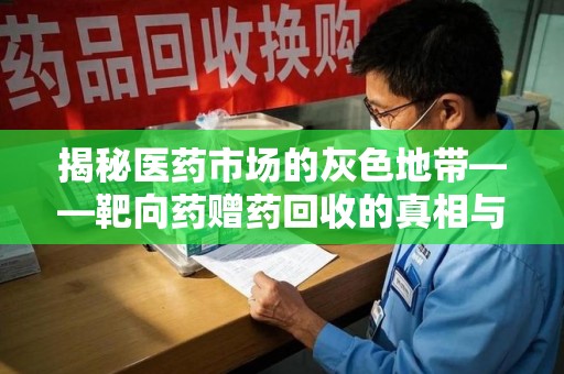 桂林揭秘医药市场的灰色地带——靶向药赠药回收的真相与思考