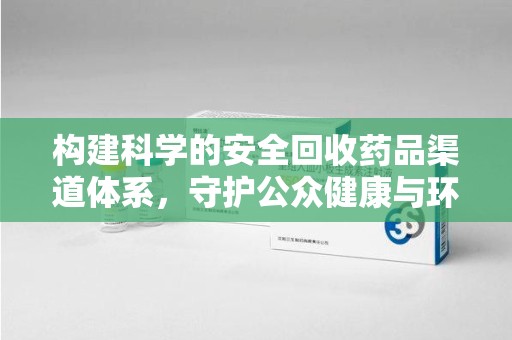 桂林构建科学的安全回收药品渠道体系，守护公众健康与环境平衡