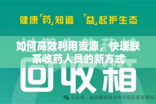 桂林如何高效利用资源，快速联系收药人员的新方式