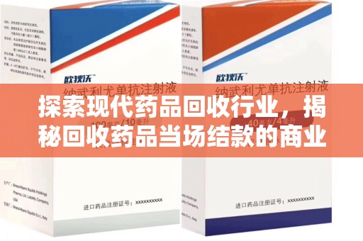 桂林探索现代药品回收行业，揭秘回收药品当场结款的商业奥秘