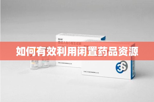 桂林如何有效利用闲置药品资源