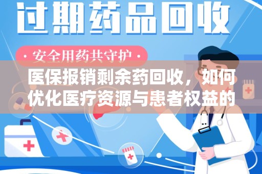 桂林医保报销剩余药回收，如何优化医疗资源与患者权益的平衡