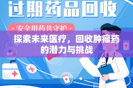 桂林探索未来医疗，回收肿瘤药的潜力与挑战