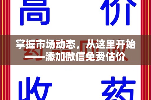 桂林掌握市场动态，从这里开始——添加微信免费估价