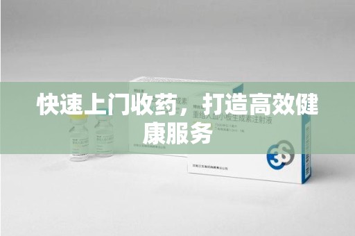 桂林快速上门收药，打造高效健康服务
