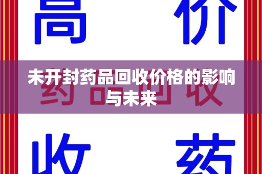 桂林未开封药品回收价格的影响与未来
