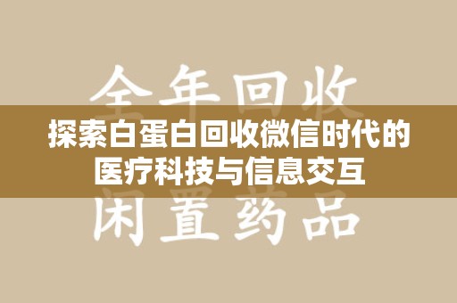 桂林探索白蛋白回收微信时代的医疗科技与信息交互