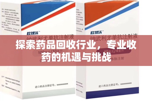桂林探索药品回收行业，专业收药的机遇与挑战