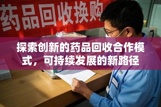 桂林探索创新的药品回收合作模式，可持续发展的新路径