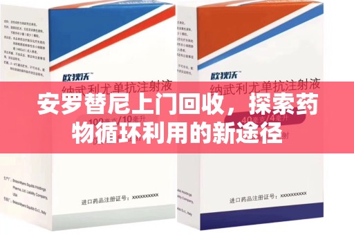 桂林安罗替尼上门回收，探索药物循环利用的新途径