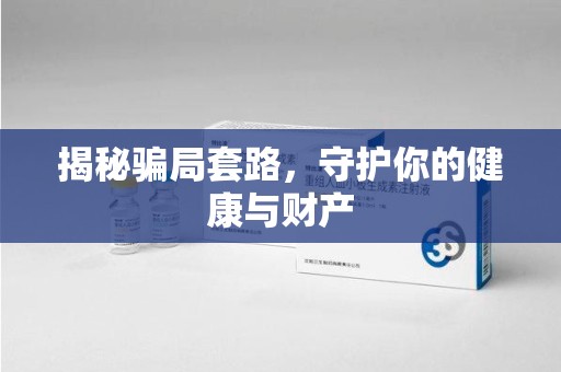 桂林揭秘骗局套路，守护你的健康与财产