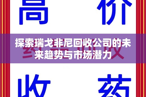 桂林探索瑞戈非尼回收公司的未来趋势与市场潜力