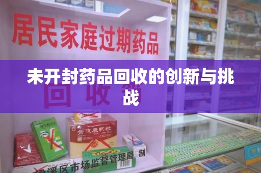 桂林未开封药品回收的创新与挑战