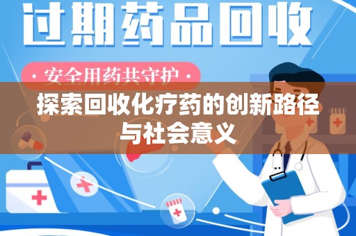 桂林探索回收化疗药的创新路径与社会意义