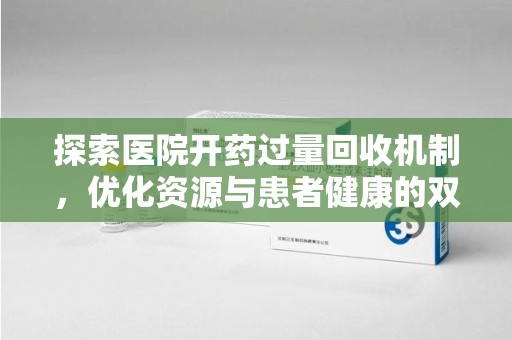 桂林探索医院开药过量回收机制，优化资源与患者健康的双赢之道