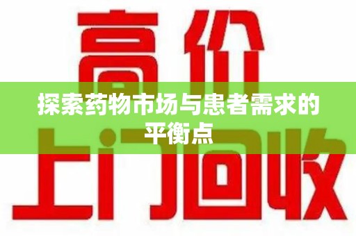 桂林探索药物市场与患者需求的平衡点