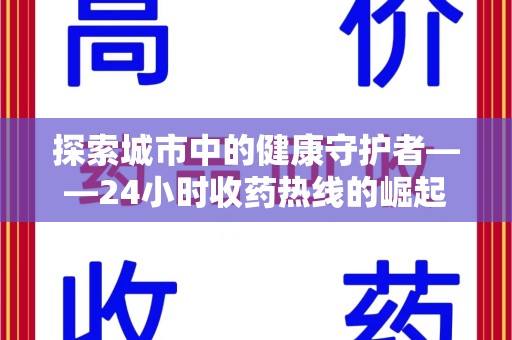 桂林探索城市中的健康守护者——24小时收药热线的崛起与意义