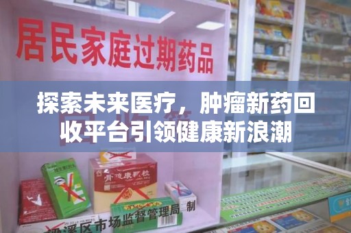 桂林探索未来医疗，肿瘤新药回收平台引领健康新浪潮