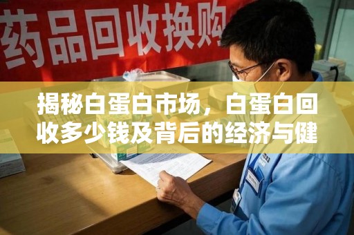 桂林揭秘白蛋白市场，白蛋白回收多少钱及背后的经济与健康价值