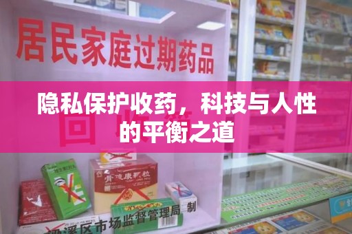 桂林隐私保护收药，科技与人性的平衡之道