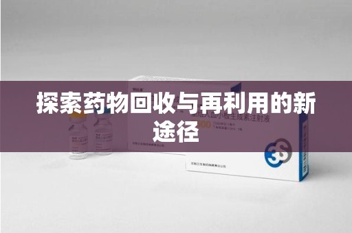 桂林探索药物回收与再利用的新途径