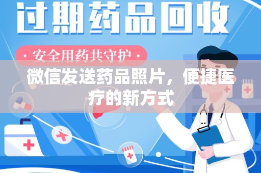 桂林微信发送药品照片，便捷医疗的新方式