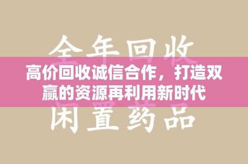 桂林高价回收诚信合作，打造双赢的资源再利用新时代
