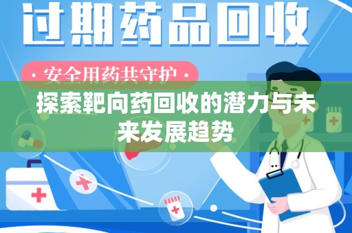 桂林探索靶向药回收的潜力与未来发展趋势