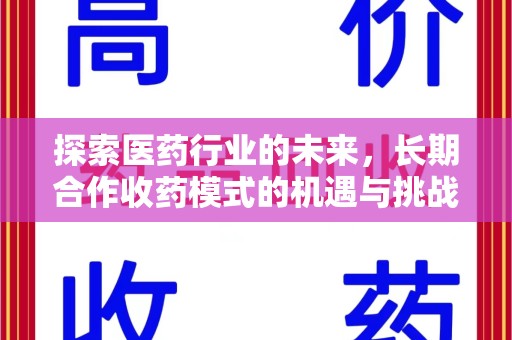 桂林探索医药行业的未来，长期合作收药模式的机遇与挑战