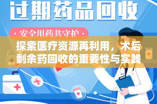桂林探索医疗资源再利用，术后剩余药回收的重要性与实践