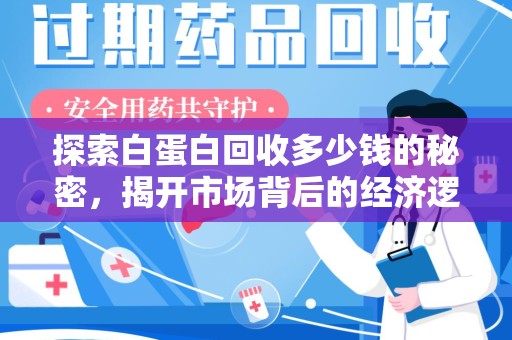 桂林探索白蛋白回收多少钱的秘密，揭开市场背后的经济逻辑