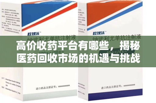 桂林高价收药平台有哪些，揭秘医药回收市场的机遇与挑战