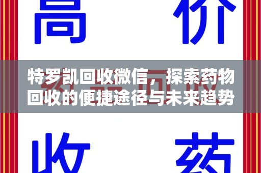 桂林特罗凯回收微信，探索药物回收的便捷途径与未来趋势