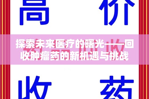 桂林探索未来医疗的曙光——回收肿瘤药的新机遇与挑战