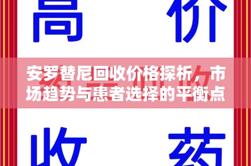 桂林安罗替尼回收价格探析，市场趋势与患者选择的平衡点