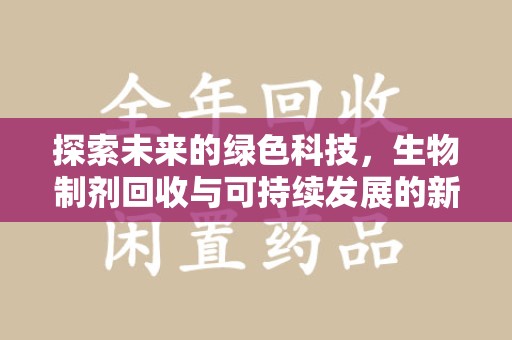 桂林探索未来的绿色科技，生物制剂回收与可持续发展的新篇章