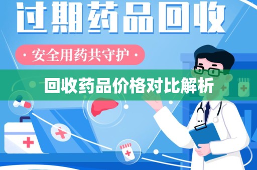 桂林回收药品价格对比解析