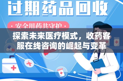 桂林探索未来医疗模式，收药客服在线咨询的崛起与变革