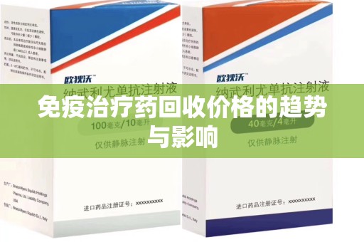 桂林免疫治疗药回收价格的趋势与影响
