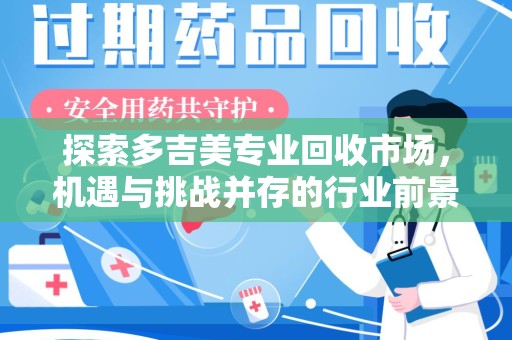 桂林探索多吉美专业回收市场，机遇与挑战并存的行业前景