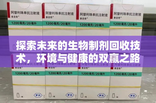 桂林探索未来的生物制剂回收技术，环境与健康的双赢之路