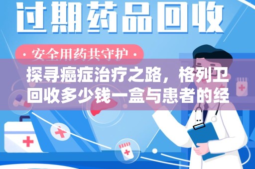 桂林探寻癌症治疗之路，格列卫回收多少钱一盒与患者的经济考量