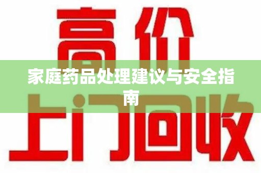 桂林家庭药品处理建议与安全指南